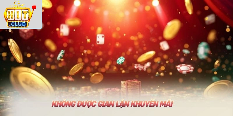 Không được gian lận khuyến mãi HITCLUB